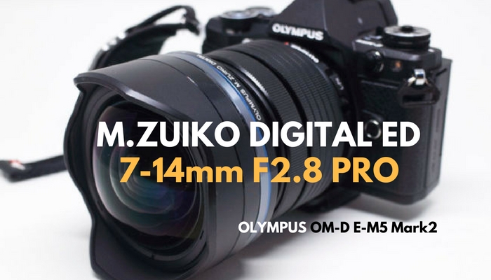 超広角ズームレンズ『M.ZUIKO DIGITAL ED 7-14mm F2.8 PRO』を買ったら